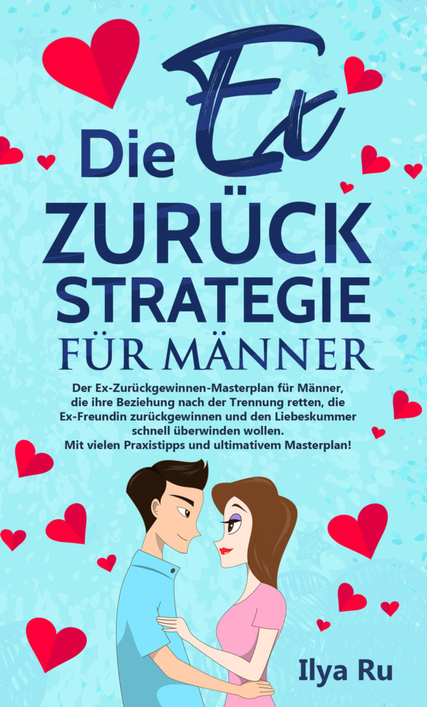 Die Ex zurück Strategie für Männer - Ratgeber von Ilya Ru